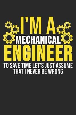 Book cover for I'm A Mechanical Engineer To Save Time Let's Just Assume That I Never Be Wrong