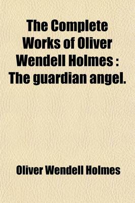 Book cover for The Complete Works of Oliver Wendell Holmes (Volume 6); The Guardian Angel