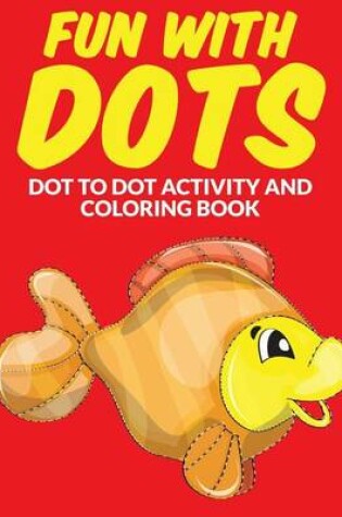 Cover of Fun with Dots - Dot-to-Dot-Activity and Coloring Book