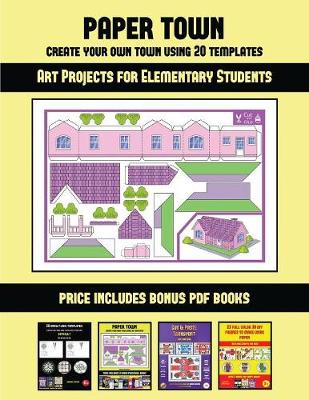 Book cover for Art Projects for Elementary Students (Paper Town - Create Your Own Town Using 20 Templates)