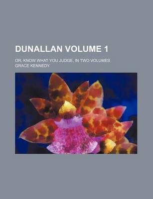 Book cover for Dunallan Volume 1; Or, Know What You Judge, in Two Volumes