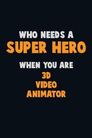 Cover of Who Need A SUPER HERO, When You Are 3D video animator