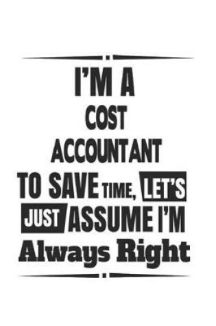 Cover of I'm A Cost Accountant To Save Time, Let's Just Assume I'm Always Right