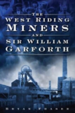 Cover of The West Riding Miners and Sir William Garforth