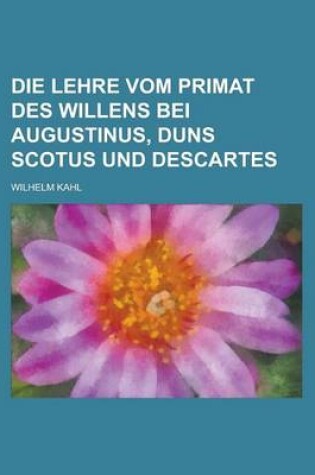 Cover of Die Lehre Vom Primat Des Willens Bei Augustinus, Duns Scotus Und Descartes