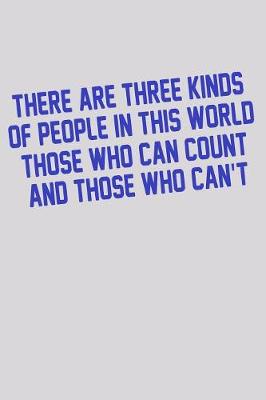 Book cover for There Are Three Kinds Of People In This World Those Who Can Count And Those Who Can't