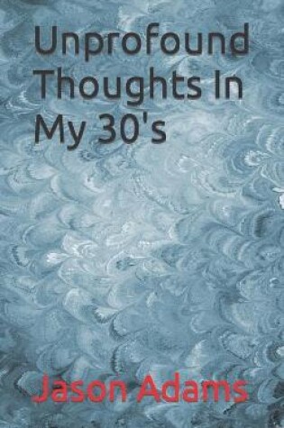 Cover of Unprofound Thoughts In My 30's