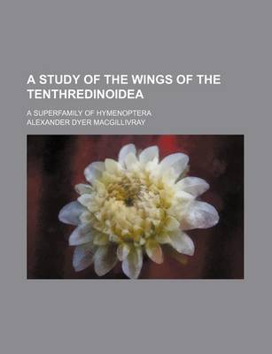 Book cover for A Study of the Wings of the Tenthredinoidea; A Superfamily of Hymenoptera