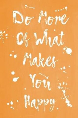 Cover of Pastel Splatter Journal - Do More Of What Makes You Happy (Orange)