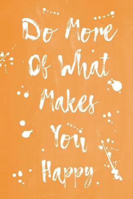 Cover of Pastel Splatter Journal - Do More Of What Makes You Happy (Orange)