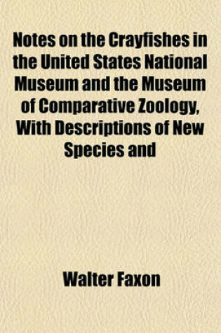 Cover of Notes on the Crayfishes in the United States National Museum and the Museum of Comparative Zoology, with Descriptions of New Species and