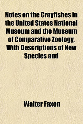 Book cover for Notes on the Crayfishes in the United States National Museum and the Museum of Comparative Zoology, with Descriptions of New Species and