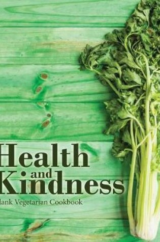 Cover of Health and Kindness Blank Vegetarian Cookbook