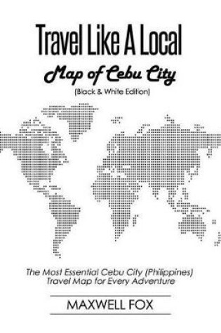 Cover of Travel Like a Local - Map of Cebu City (Black and White Edition)