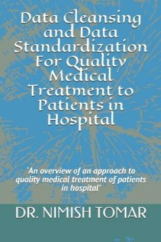 Cover of Data Cleansing and Data Standardization For Quality Medical Treatment to Patients in Hospital