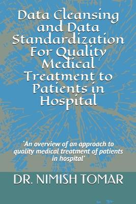 Book cover for Data Cleansing and Data Standardization For Quality Medical Treatment to Patients in Hospital