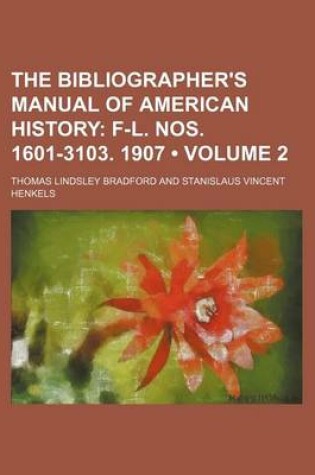 Cover of The Bibliographer's Manual of American History (Volume 2); F-L. Nos. 1601-3103. 1907