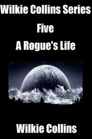 Cover of Wilkie Collins Series Five: A Rogue's Life