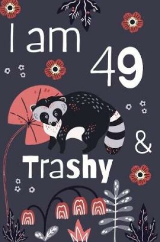 Cover of I Am 49 And Trashy