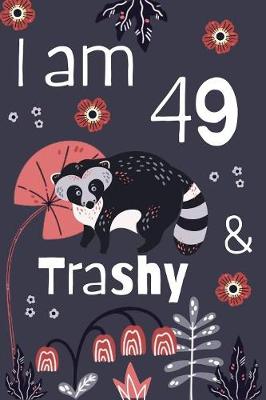 Book cover for I Am 49 And Trashy