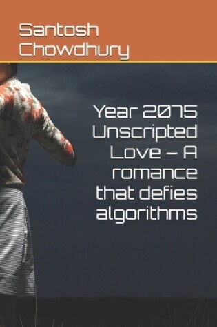 Cover of Year 2075 Unscripted Love - A romance that defies algorithms