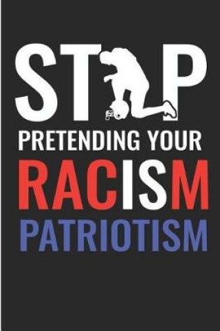 Cover of Stop Pretending Your Racism Patriotism