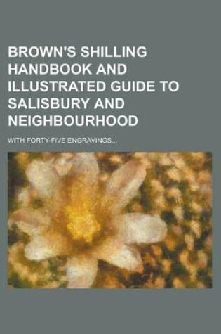 Cover of Brown's Shilling Handbook and Illustrated Guide to Salisbury and Neighbourhood; With Forty-Five Engravings...