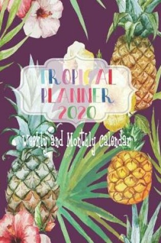 Cover of Tropical Planner 2020, Weekly and Monthly Calendar