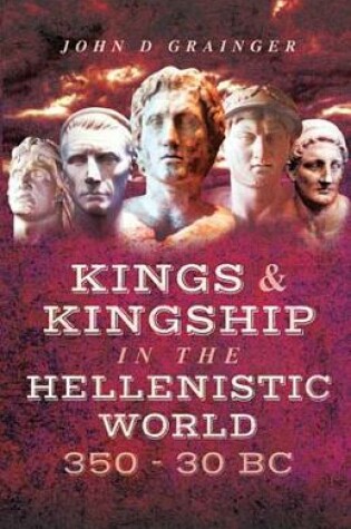 Cover of Kings & Kingship in the Hellenistic World, 350-30 BC