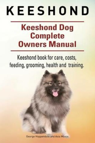 Cover of Keeshond. Keeshond Dog Complete Owners Manual. Keeshond book for care, costs, feeding, grooming, health and training.