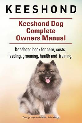 Book cover for Keeshond. Keeshond Dog Complete Owners Manual. Keeshond book for care, costs, feeding, grooming, health and training.