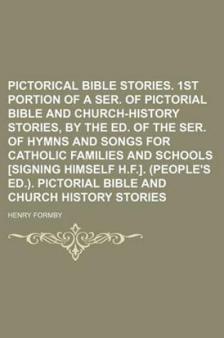 Cover of Pictorical Bible Stories. 1st Portion of a Ser. of Pictorial Bible and Church-History Stories, by the Ed. of the Ser. of Hymns and Songs for Catholic Families and Schools [Signing Himself H.F.]. (People's Ed.). Pictorial Bible and Church History Stories