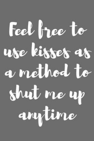 Cover of Feel Free to Use Kisses as a Method to Shut Me up Anytime