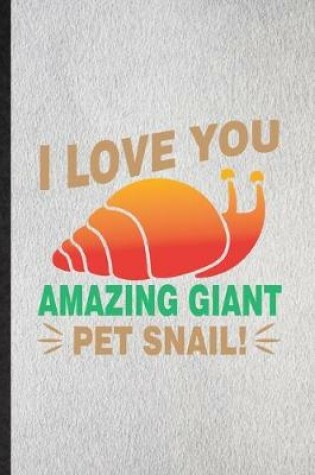 Cover of I Love You Amazing Giant Pet Snail