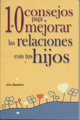 Cover of 10 Consejos Para Mejorar La Relacion Con Tus Hijos