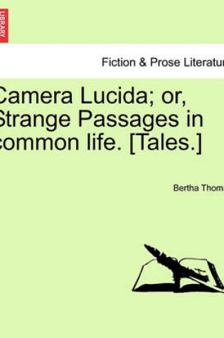 Cover of Camera Lucida; Or, Strange Passages in Common Life. [Tales.]