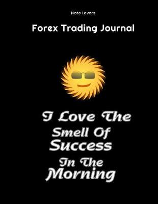 Book cover for I Love The Smell Of Success In The Morning - Forex Trading Journal