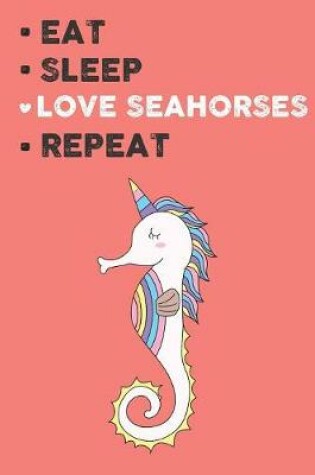 Cover of Eat Sleep Love Seahorses Repeat