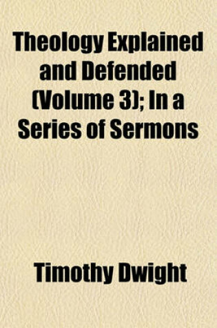 Cover of Theology Explained and Defended (Volume 3); In a Series of Sermons
