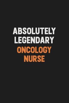 Book cover for Absolutely Legendary oncology nurse