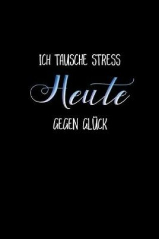 Cover of Ich Tausche Heute Stress Gegen Gluck