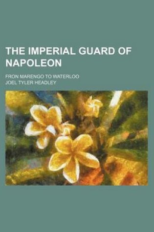 Cover of The Imperial Guard of Napoleon; Fron Marengo to Waterloo