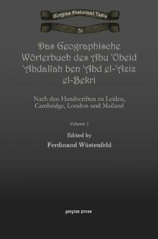 Cover of Das Geographische Woerterbuch des Abu 'Obeid 'Abdallah ben 'Abd el-'Aziz el-Bekri (Vol 1)
