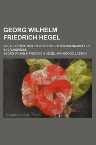 Cover of Georg Wilhelm Friedrich Hegel; Encyclopadie Der Philosophischen Wissenschaften Im Grundrisse