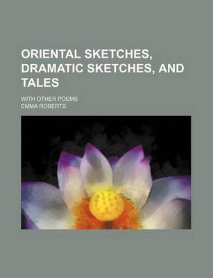 Book cover for Oriental Sketches, Dramatic Sketches, and Tales; With Other Poems