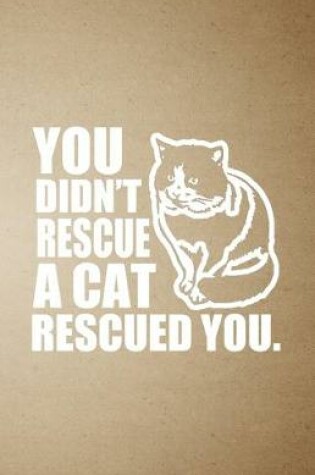 Cover of You Didn't Rescue a Cat Rescued You A5 Lined Notebook