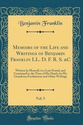 Cover of Memoirs of the Life and Writings of Benjamin Franklin LL. D. F. R. S. &c, Vol. 5