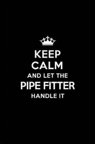 Cover of Keep Calm and Let the Pipe Fitter Handle It