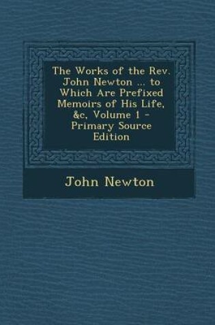 Cover of The Works of the REV. John Newton ... to Which Are Prefixed Memoirs of His Life, &C, Volume 1