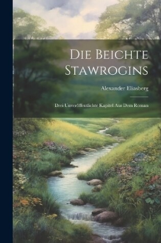 Cover of Die Beichte Stawrogins; drei Unveröffentlichte Kapitel aus dem Roman
